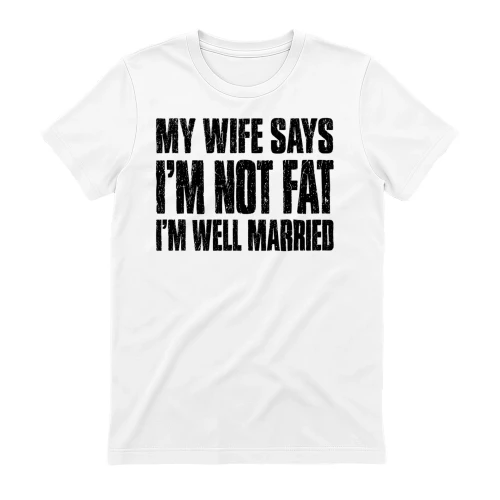 My Wife Says Im Not Fat Im Well Married - Funny Husband Quote Design