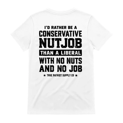 I'd Rather Be A Conservative Nutjob Than A Liberal Funny Political Graphic