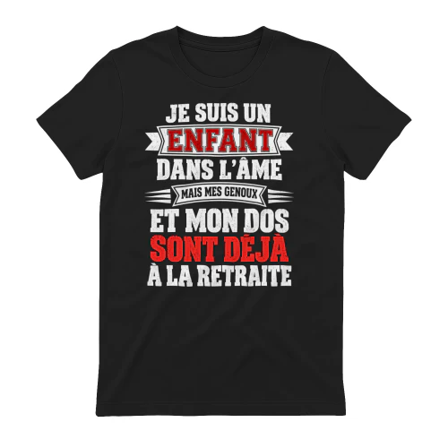 Je Suis Un Enfant Dans L Ame Genoux Et Dos A La Retraite - Graphique Humour