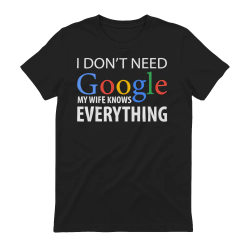 I Don’t Need Google My Wife Knows Everything - Sassy Husband Joke Graphic