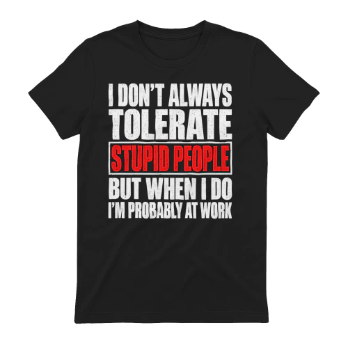 I Don't Always Tolerate Stupid People Probably At Work - Funny Office Quote Design