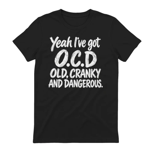 Yeah I've Got O.C.D. Old, Cranky And Dangerous - Funny Sarcastic Quote Design