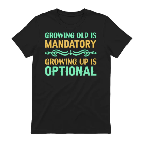 Growing Old Is Mandatory Growing Up Is Optional Funny Birthday