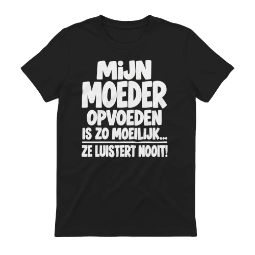 Mijn Moeder Opvoeden Is Zo Moeilijk Ze Luistert Nooit - Grappige Quote Design