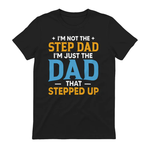 I'm Not The Step Dad I'm The Dad That Stepped Up Typography Design