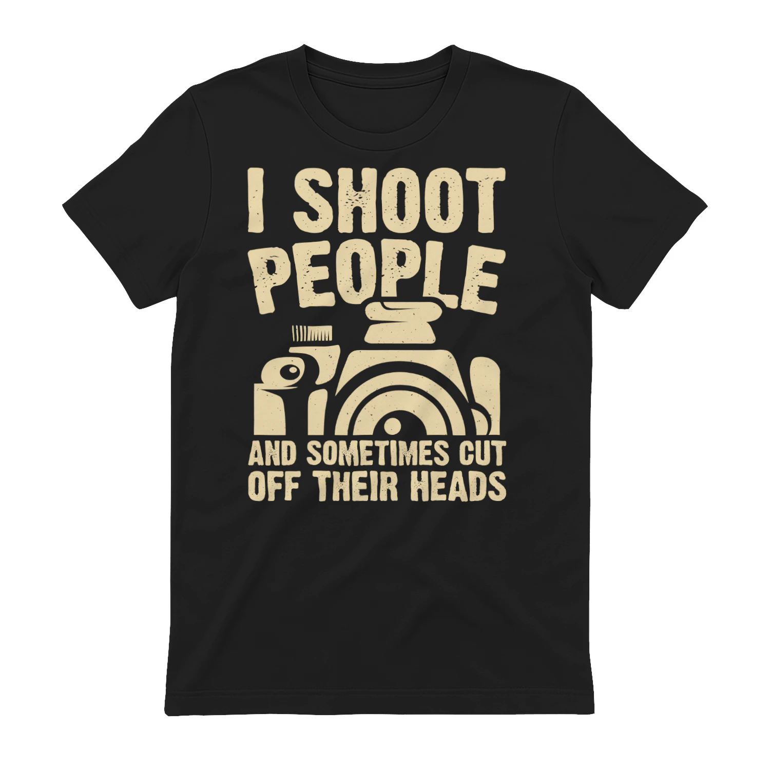 I Shoot People And Sometimes Cut Off Their Heads - Funny Photographer Humor Graphic