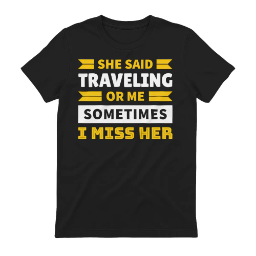 She Said Traveling Or Me Sometimes I Miss Her Funny Travel Design