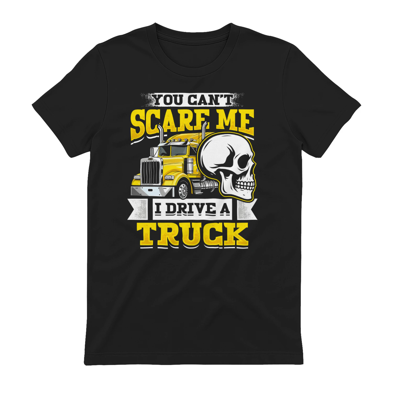 You Can't Scare Me I Drive A Truck - Funny Badass Skull Semi Big Rig Typography Graphic