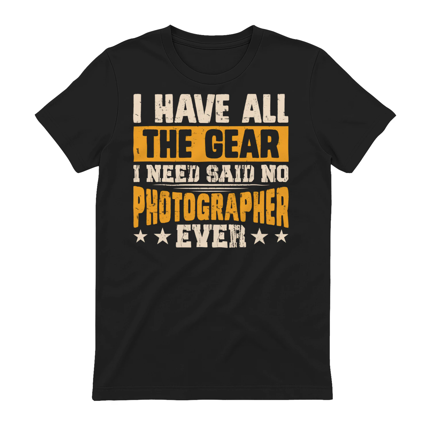 I Have All The Gear I Need Said No Photographer Ever - Funny Camera Sarcasm Graphic