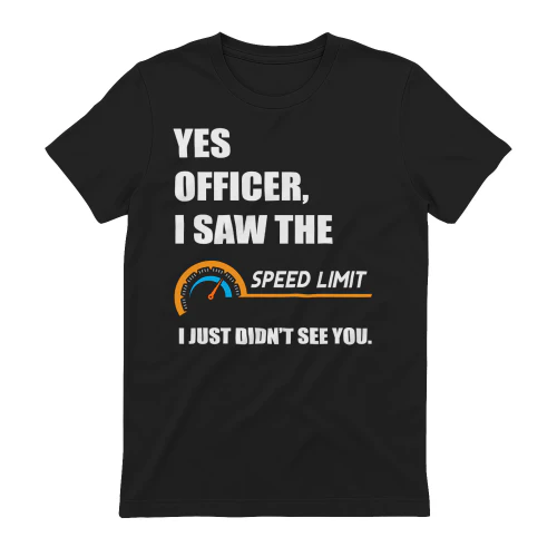 Yes Officer I Saw The Speed Limit - Funny Driver Graphic