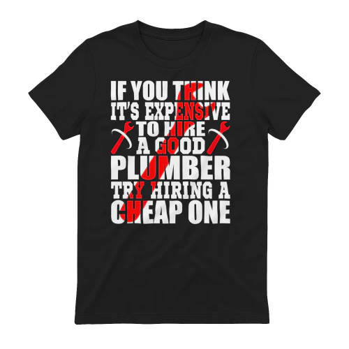 If You Think It's Expensive To Hire A Good Plumber Try Hiring A Cheap One Design