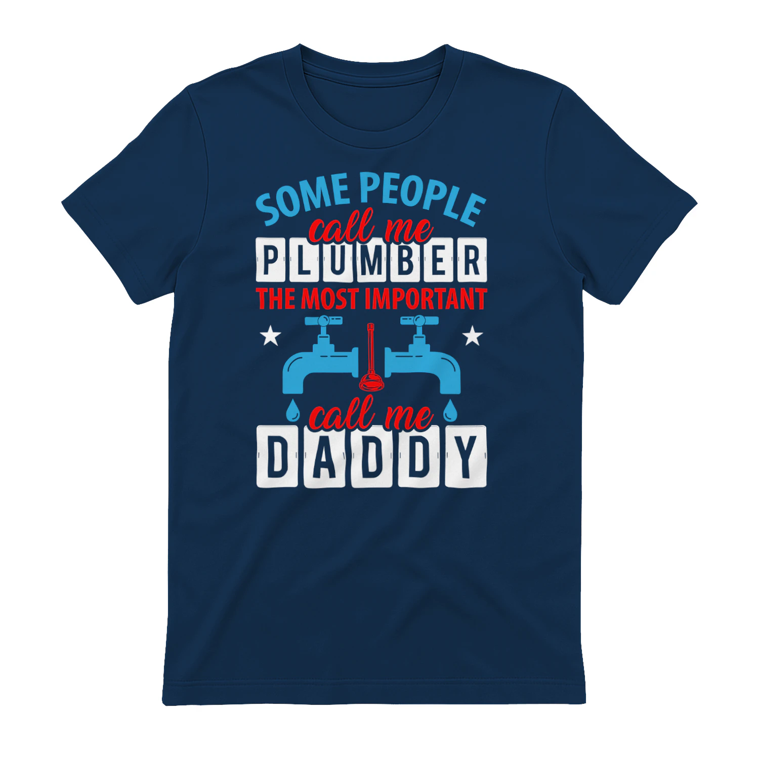 Some People Call Me Plumber The Most Important Call Me Daddy - Funny Plumber Dad Graphic