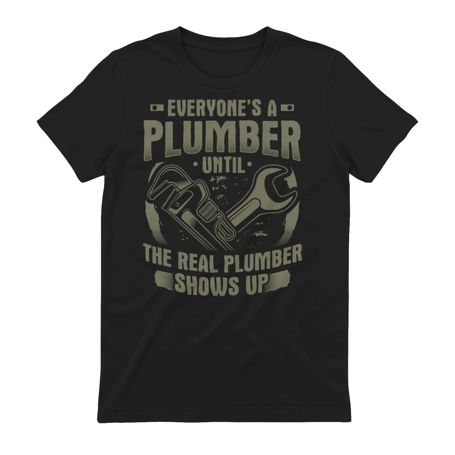 Everyone's A Plumber Until The Real Plumber Shows Up - Funny Vintage Wrench Graphic