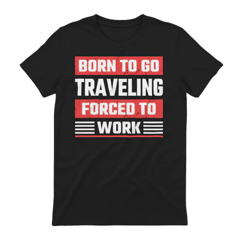 Born To Go Traveling Forced To Work Funny Vacation Quote Design