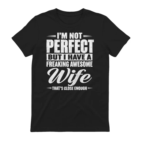 Im Not Perfect But I Have A Freaking Awesome Wife - Husband Design