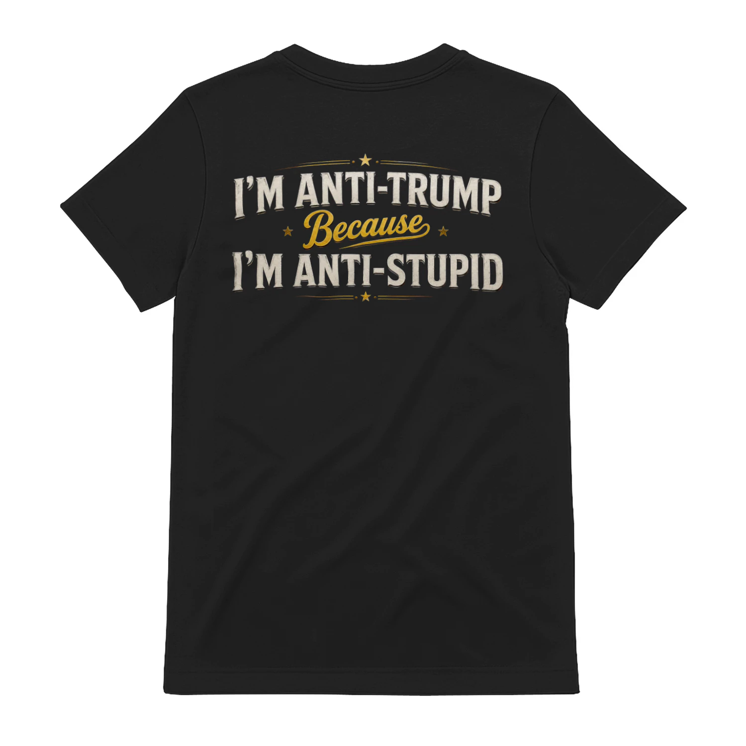 I’m Anti-Trump Because I’m Anti-Stupid Funny Political Humor - Bold Sarcastic Statement Design