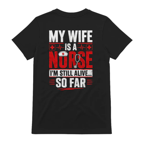 My Wife Is A Nurse I'm Still Alive So Far - Funny Nurse Husband Graphic