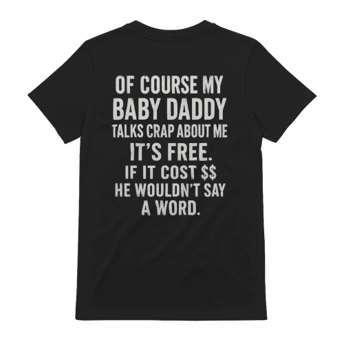 Of Course My Baby Daddy Talks Crap About Me It's Free Funny Quote Design