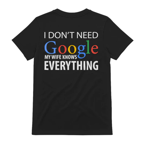I Don't Need Google My Wife Knows Everything - Funny Husband Typography Graphic