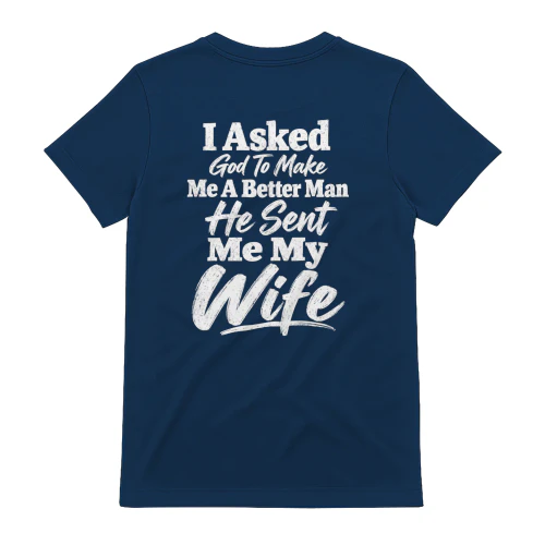 I Asked God To Make Me A Better Man He Sent Me My Wife - Husband Quote Design