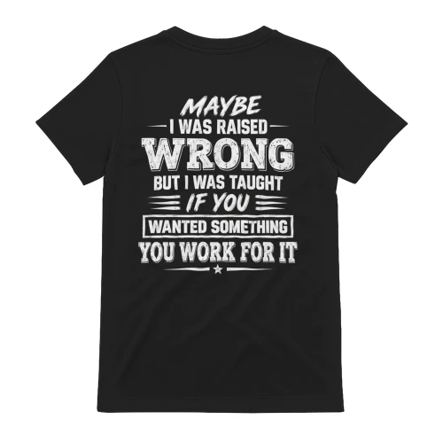 Maybe I Was Raised Wrong You Work For It Distressed Hard Work Ethic Design