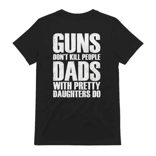 Guns Dont Kill People Dads With Pretty Daughters Do - Funny Dad Design