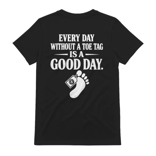 Every Day Without A Toe Tag Is A Good Day - Funny Dark Humor Quote Design