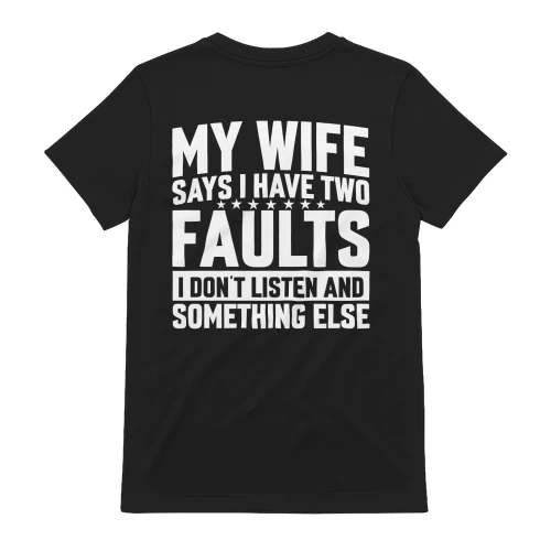 My Wife Says I Have Two Faults I Don't Listen - Funny Husband Sarcastic Typography Graphic
