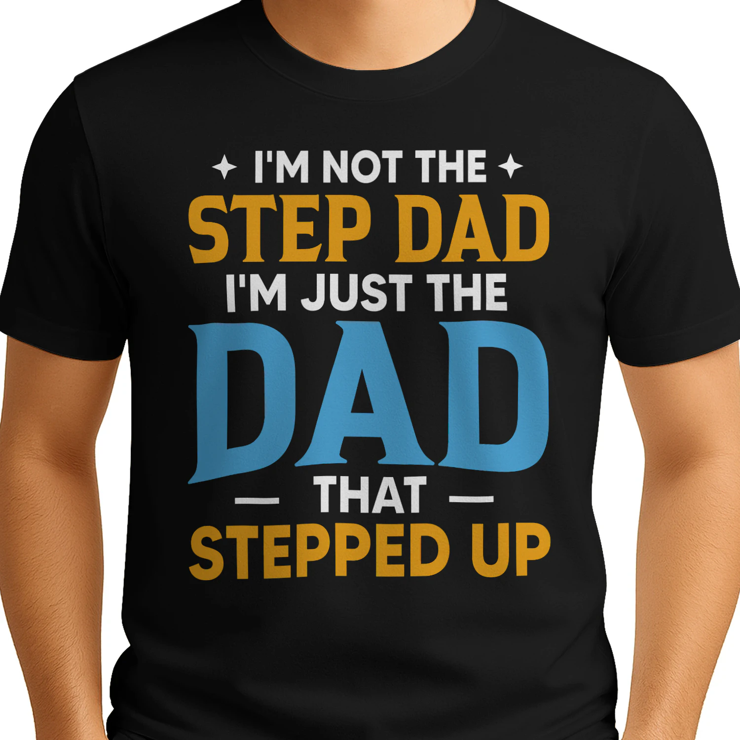 I'm Not The Step Dad I'm The Dad That Stepped Up Typography Design