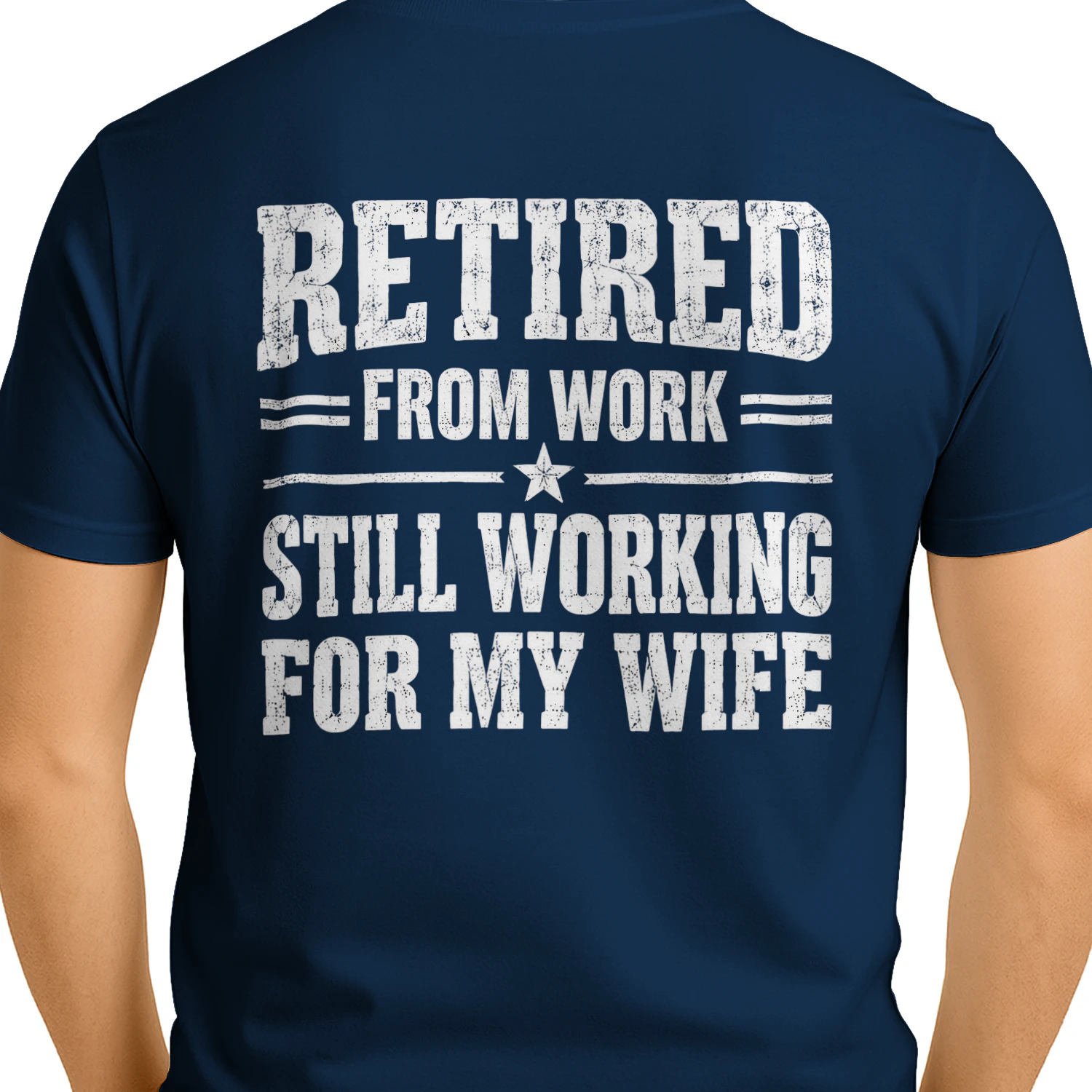 Retired From Work Still Working For My Wife - Funny Husband Quote Design