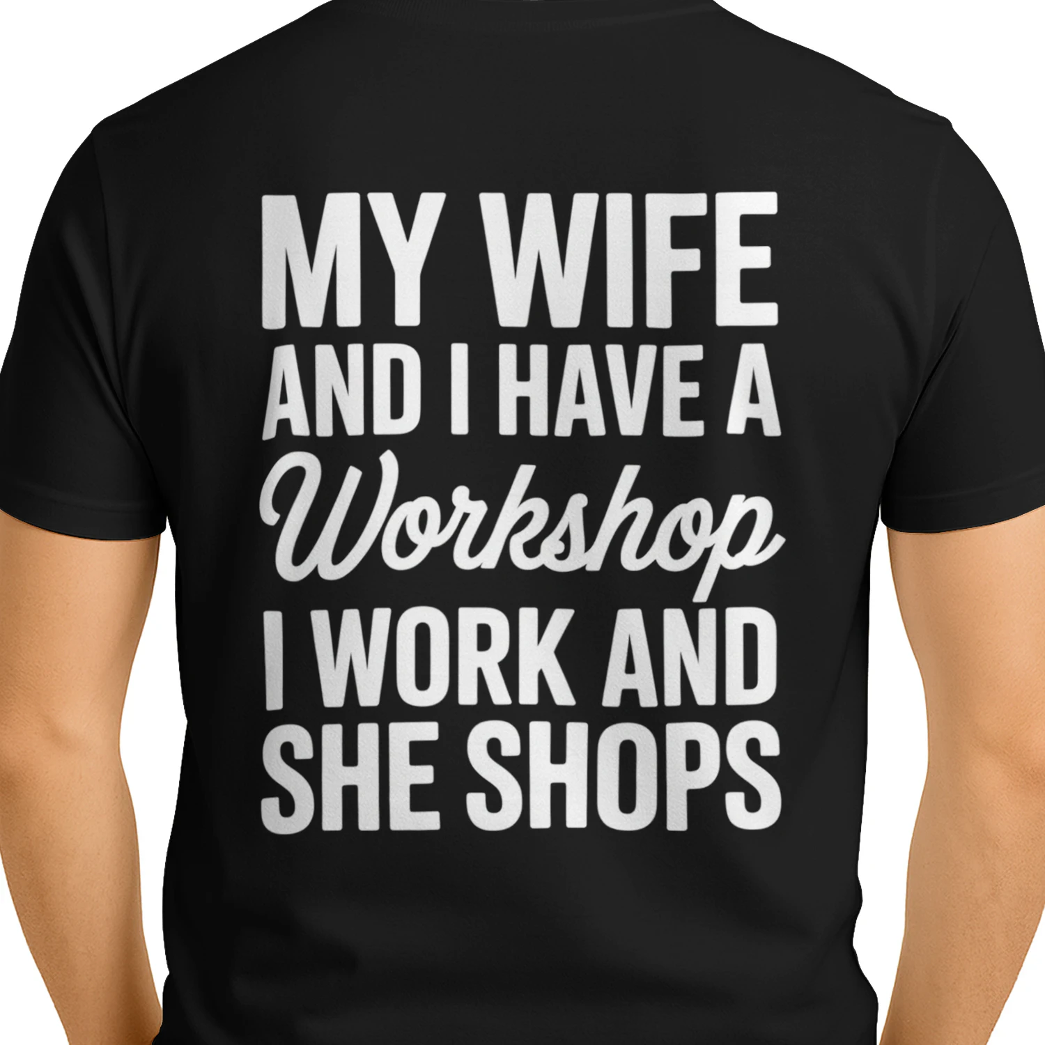 My Wife And I Have A Workshop I Work She Shops - Funny Husband Marriage Humorous Typography Graphic