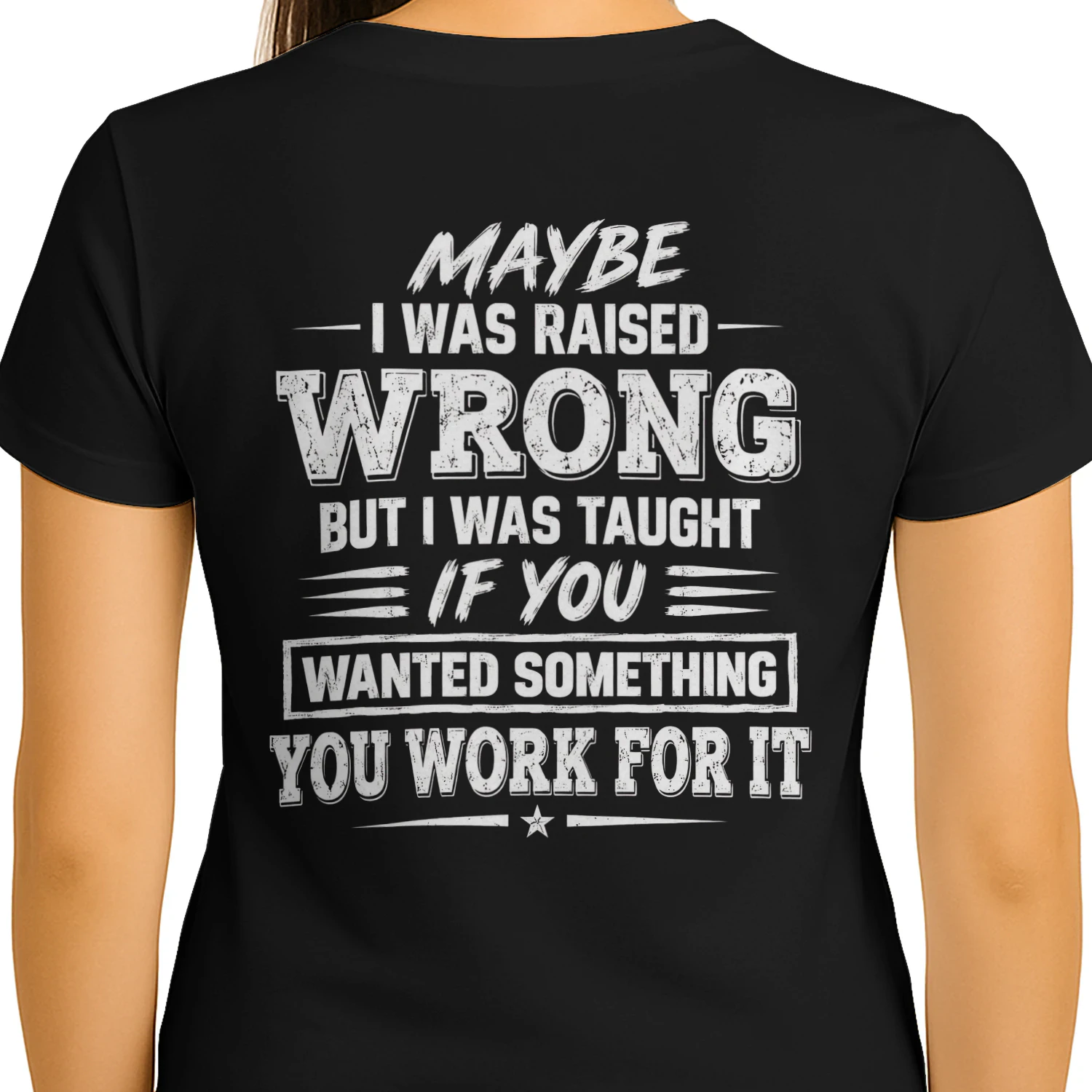Maybe I Was Raised Wrong You Work For It Distressed Hard Work Ethic Design