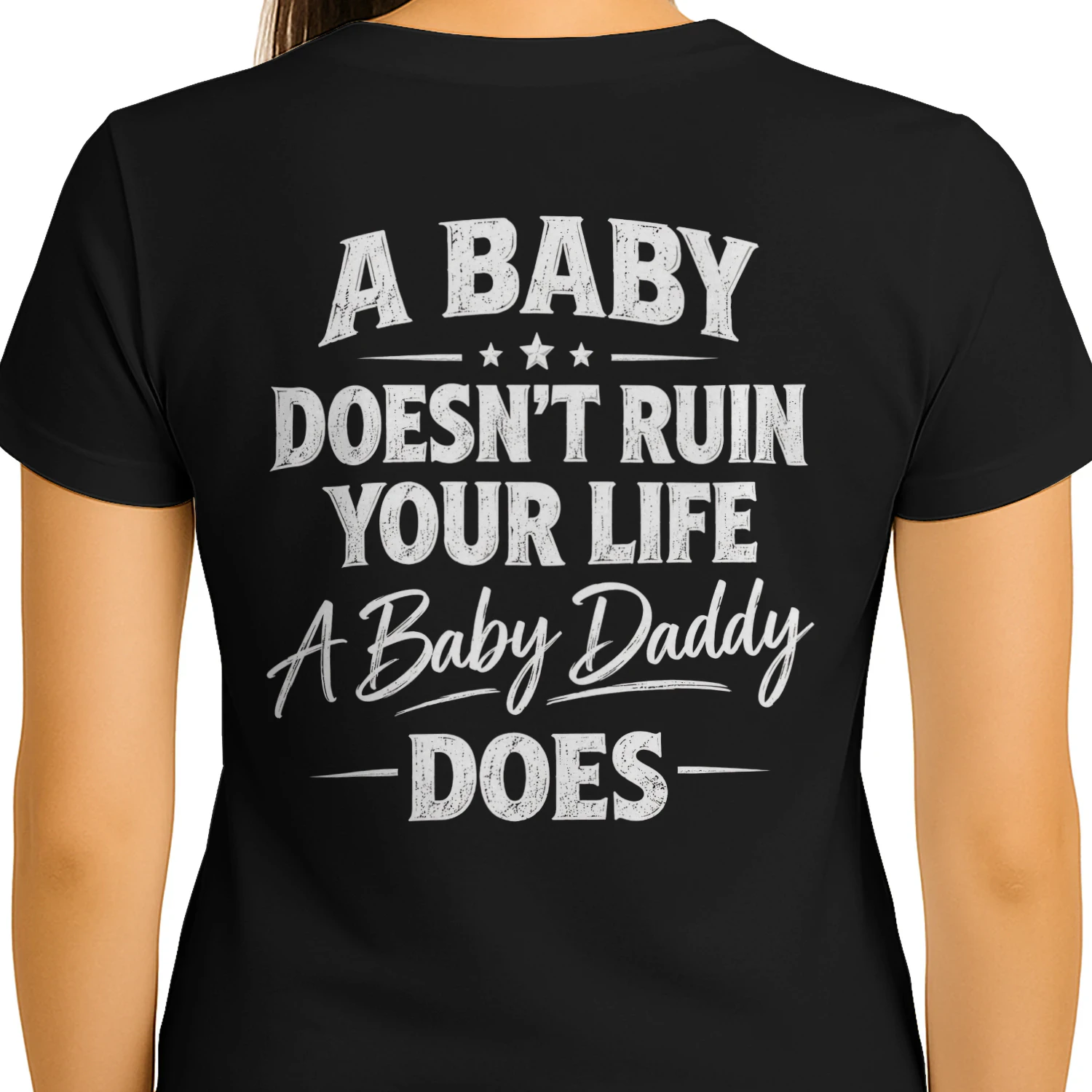 A Baby Doesn't Ruin Your Life A Baby Daddy Does Distressed Funny Quote Design