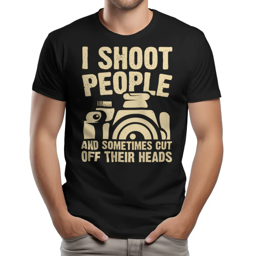 I Shoot People And Sometimes Cut Off Their Heads - Funny Photographer Humor Graphic