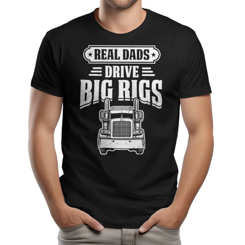 Real Dads Drive Big Rigs - Funny Trucker Father's Day Typography Graphic