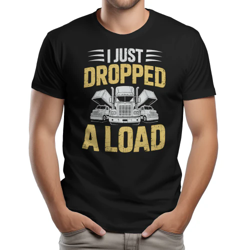 I Just Dropped A Load - Funny Truck Driver Logistics Innuendo Typography Graphic