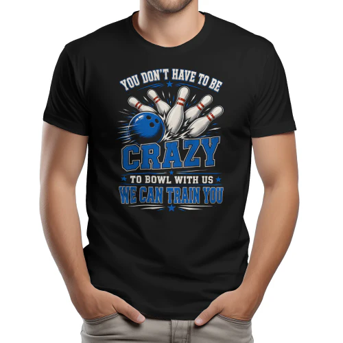 You Don't Have To Be Crazy To Bowl With Us - Funny Bowling Team Graphic Design