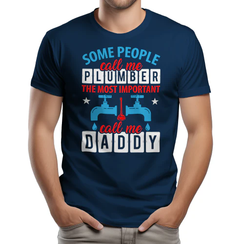 Some People Call Me Plumber The Most Important Call Me Daddy - Funny Plumber Dad Graphic