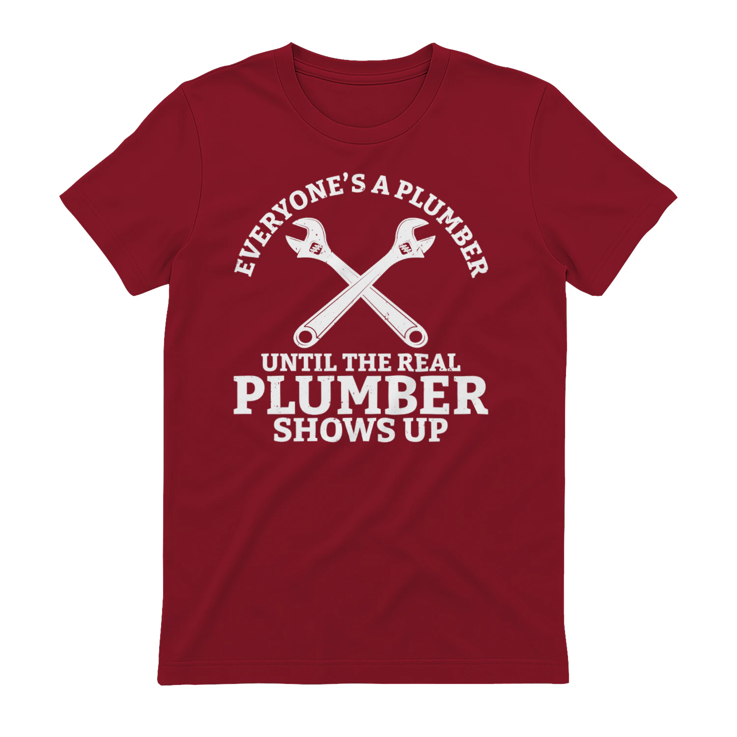 Everyone’s A Plumber Until The Real Plumber Shows Up Crossed Wrenches Design