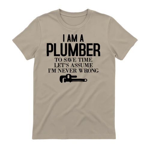 I Am A Plumber To Save Time Let's Assume I'm Never Wrong Design