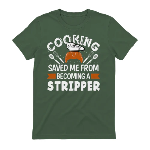 Cooking Saved Me From Becoming A Stripper Funny Culinary Chef Design