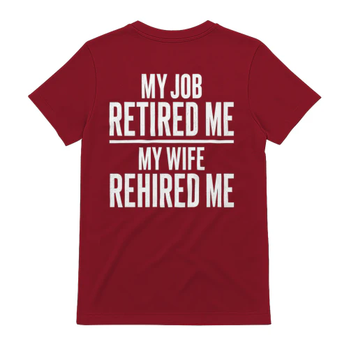 My Job Retired Me My Wife Rehired Me - Funny Retirement Graphic