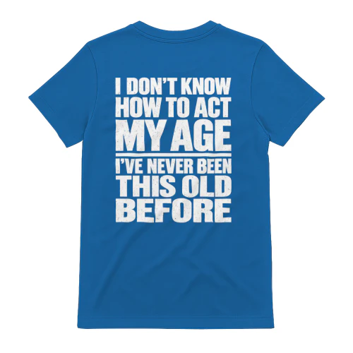 I Don't Know How To Act My Age Never Been This Old - Funny Aging Sarcastic Quote Design