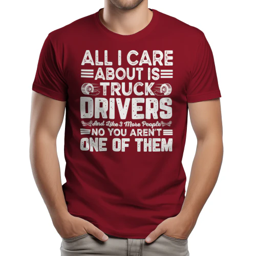 All I Care About Is Truck Drivers - Funny Trucker Pride Humorous Typography Graphic