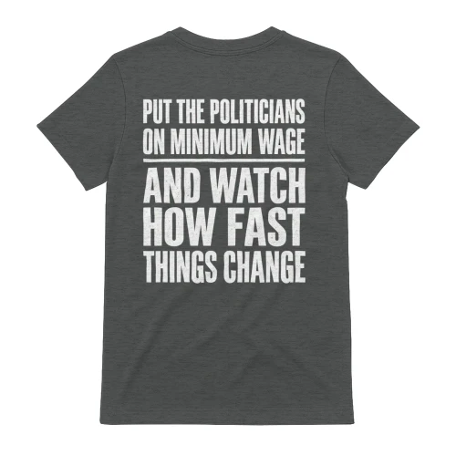 Put Politicians On Minimum Wage Watch How Fast Things Change - Political Satire Design