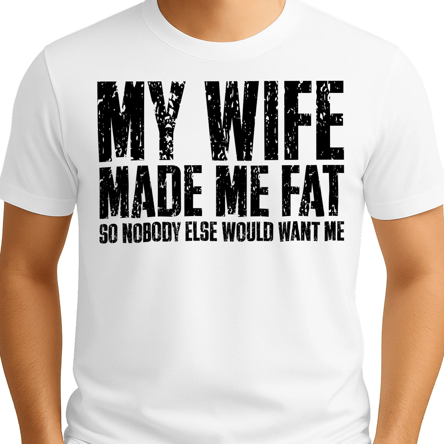 My Wife Made Me Fat So Nobody Else Would Want Me - Funny Husband Marriage Typography Graphic