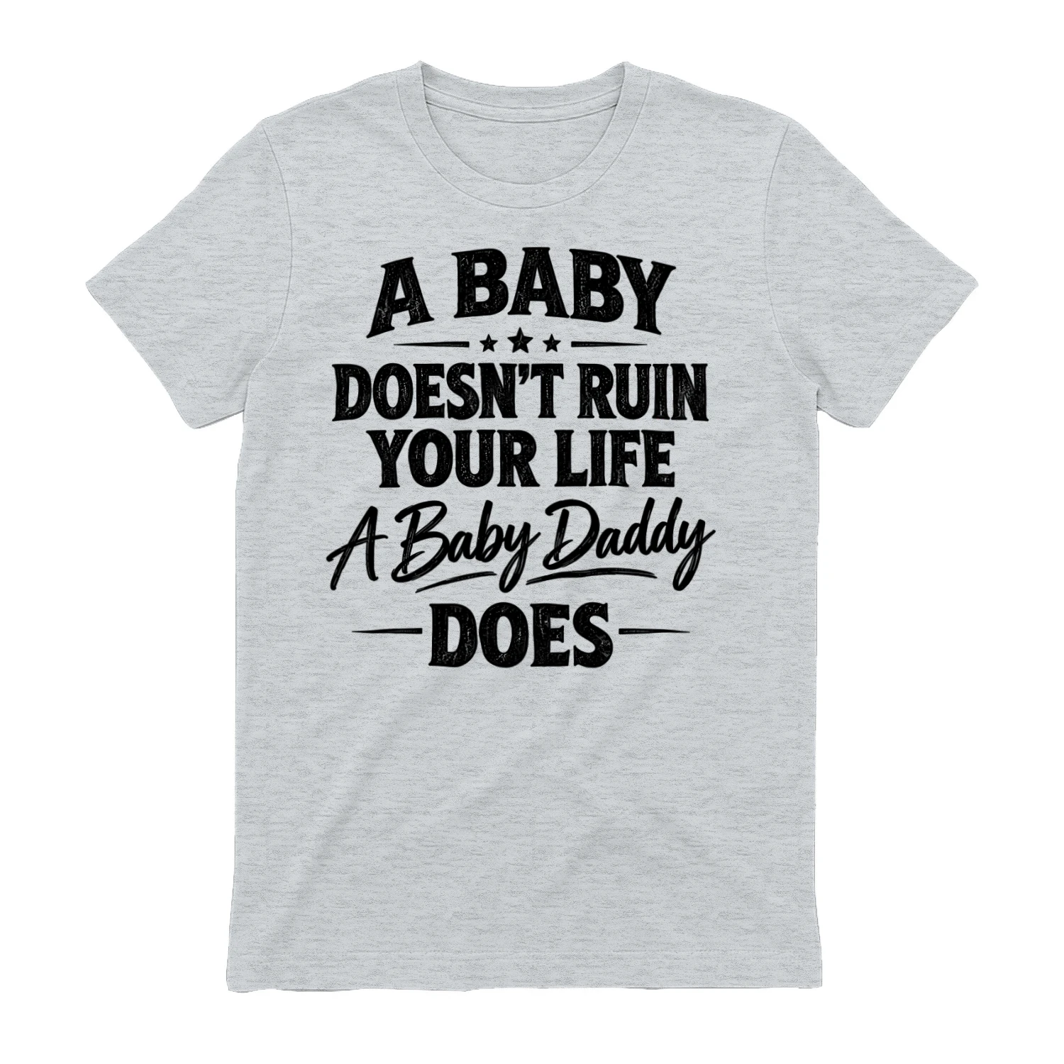 A Baby Doesn't Ruin Your Life A Baby Daddy Does Distressed Funny Quote Design