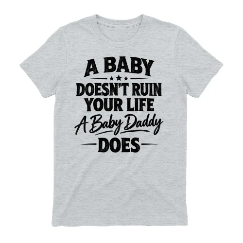 A Baby Doesn't Ruin Your Life A Baby Daddy Does Distressed Funny Quote Design