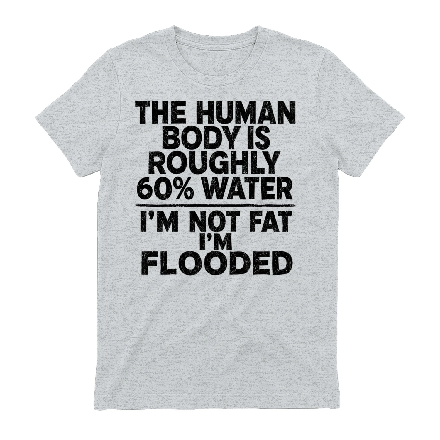 The Human Body Is 60% Water I'm Not Fat I'm Flooded Funny Quote Design