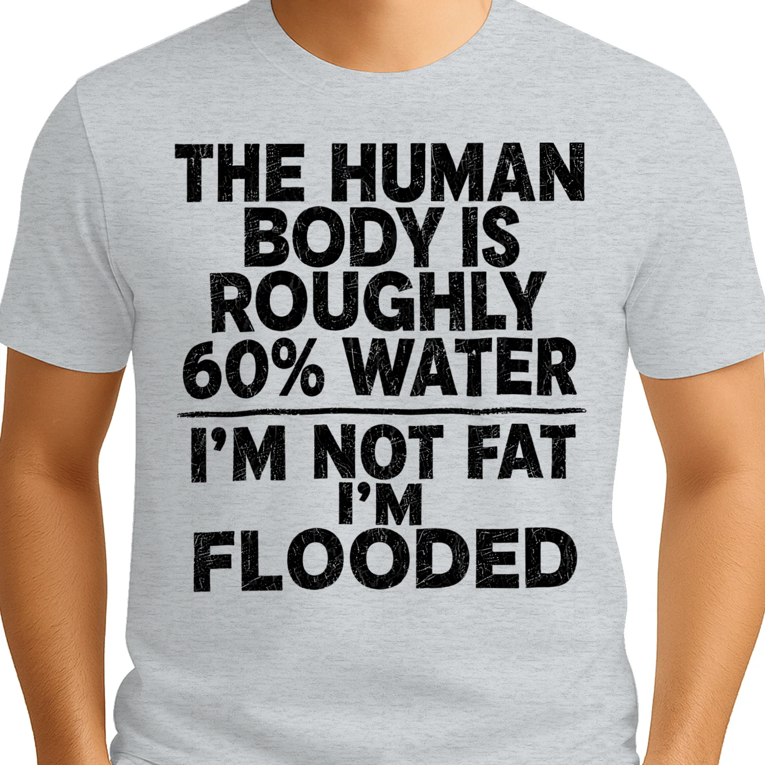 The Human Body Is 60% Water I'm Not Fat I'm Flooded Funny Quote Design
